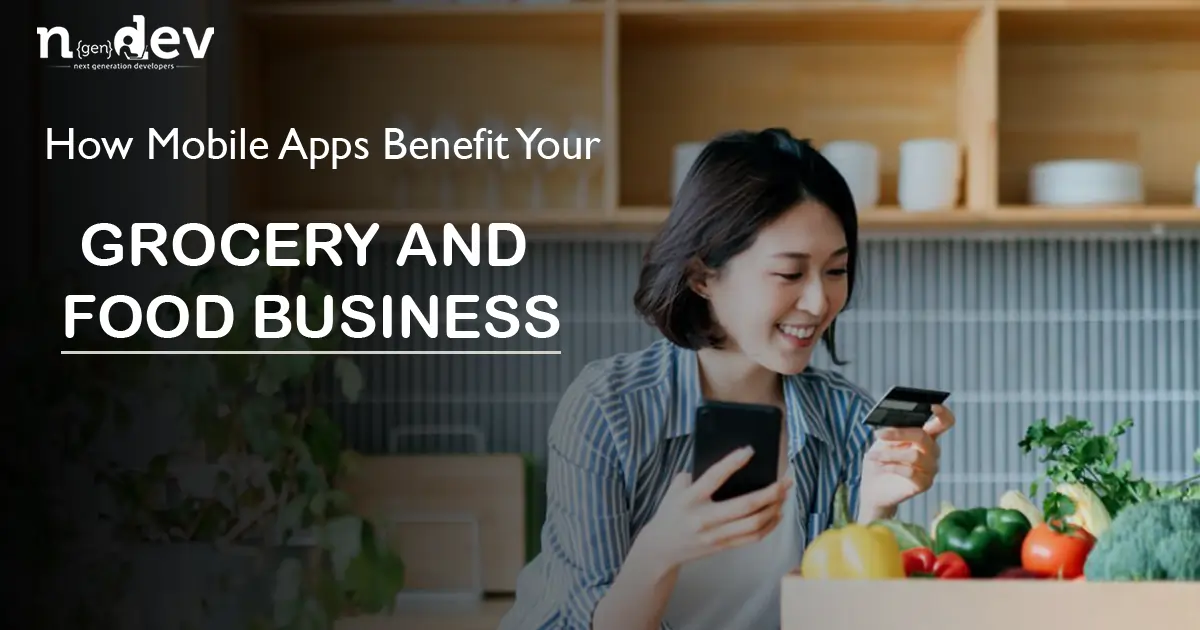 How Mobile Apps Benefit Your Grocery And Food Business In 2023